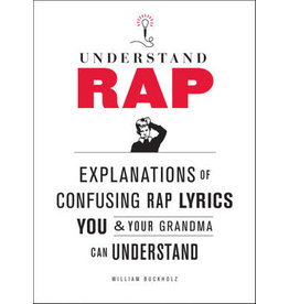 Understand Rap: Explanations of Confusing Rap Lyrics That You & Your Grandma Can Understand (Paperback) - William Buckholz