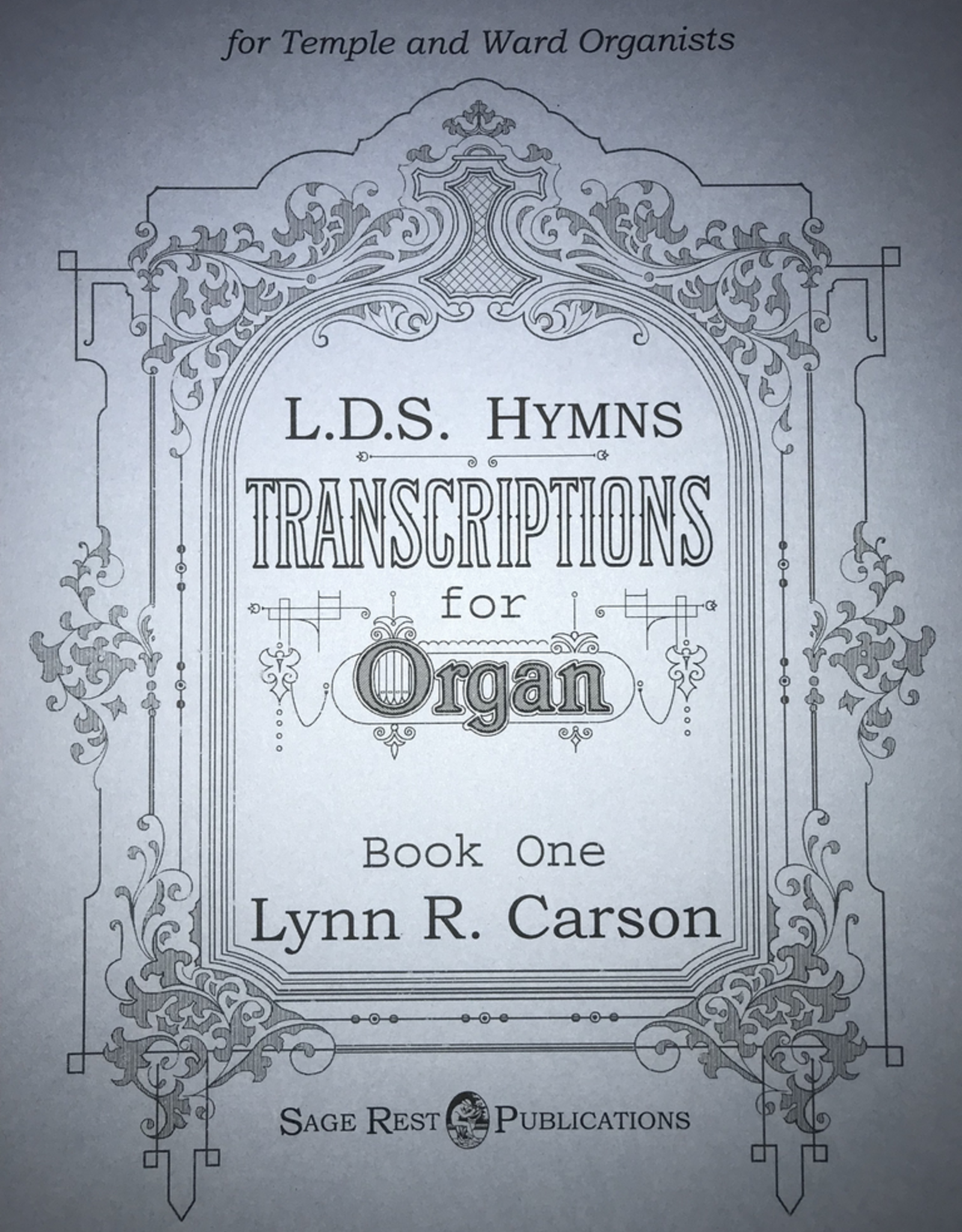 Sage Rest Publications Organ Arrangements Volume 1 for Temple and Ward Organists by Lynn R. Carson