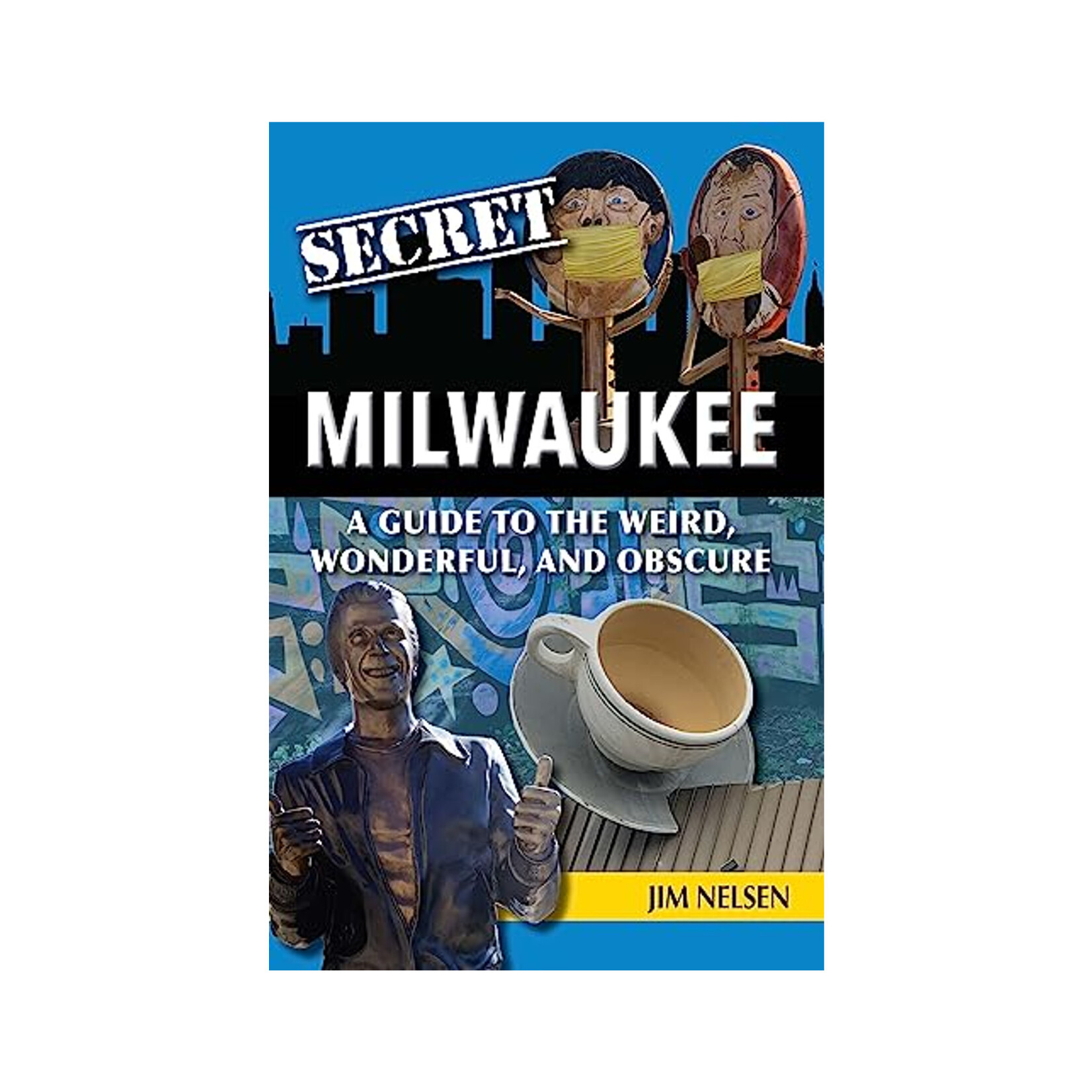 Secret Milwaukee: A Guide to the Weird, Wonderful, & Obscure