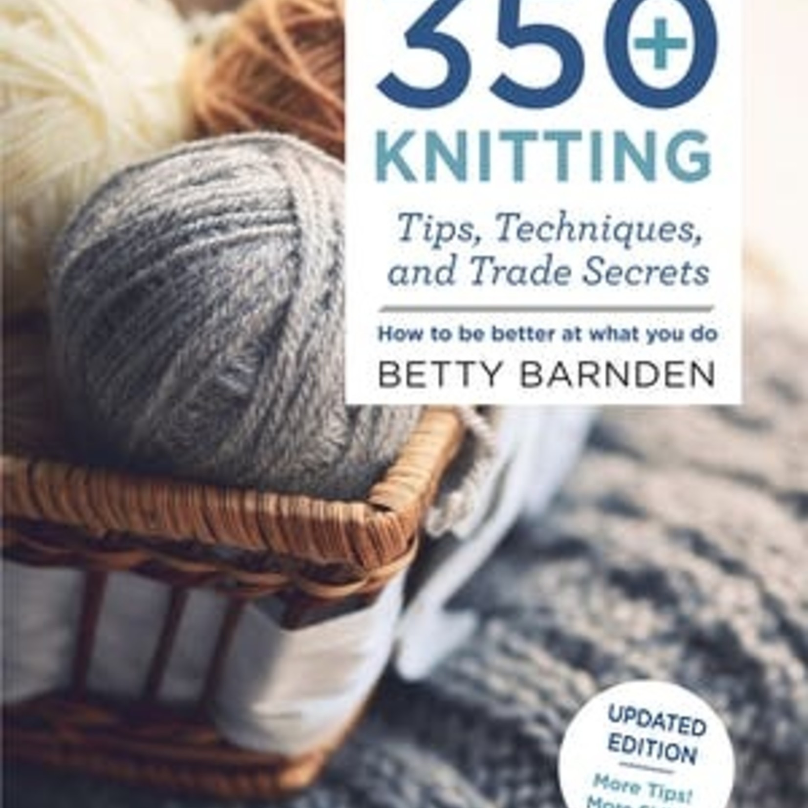 350+ Knitting Tips, Techniques, and Trade Secrets by Betty Barnden