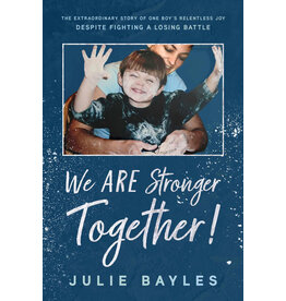 We ARE Stronger Together! : The Extraordinary Story of One Boy's Relentless Joy Despite Fighting a Losing Battle -by Julie Bayles