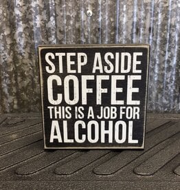 Primitives By Kathy Box Sign 'Step Aside Coffee This Is A Job For Alcohol'