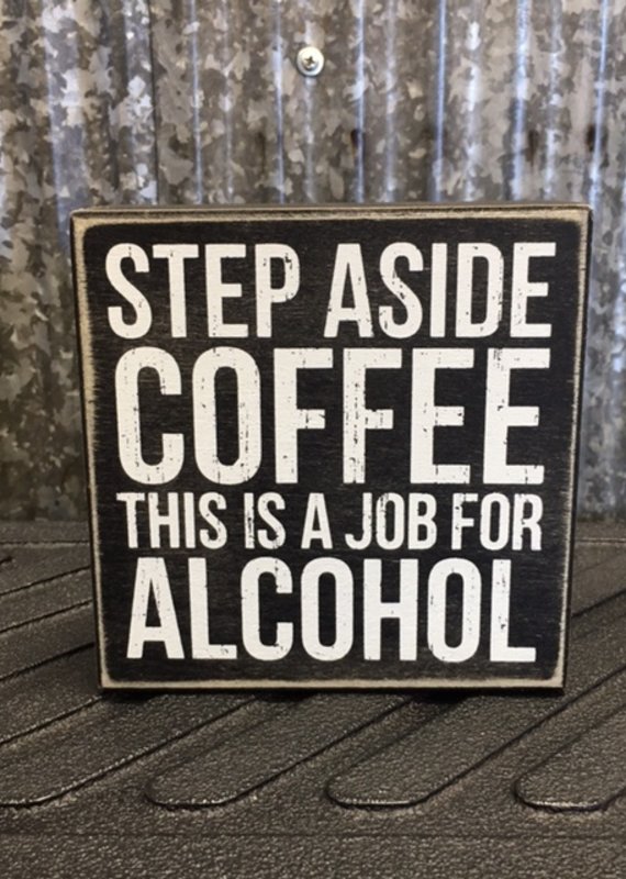 Primitives By Kathy Box Sign 'Step Aside Coffee This Is A Job For Alcohol'