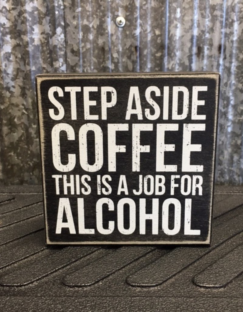 Primitives By Kathy Box Sign 'Step Aside Coffee This Is A Job For Alcohol'