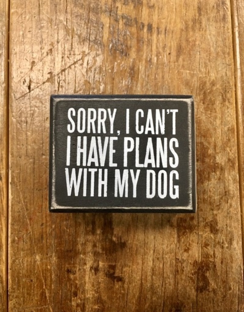 Primitives By Kathy Box Sign "Plans with My Dog"