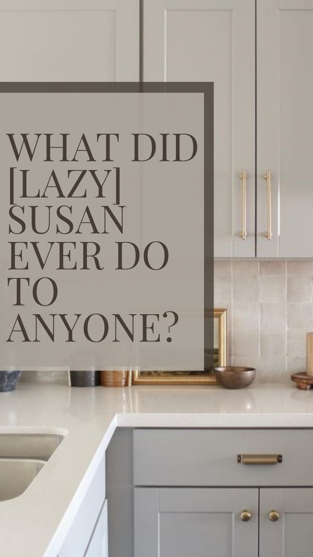 What Did (Lazy) Susan Ever Do To Anyone? 