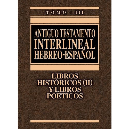 CLIE LIBROS ANTIGUO TESTAMENTO INTERLINEAL HEBREO - ESPAÑOL TOMO III HISTÓRICOS (II) Y POÉTICOS CLIE LIBROS ANTIGUO TESTAMENTO INTERLINEAL HEBREO - ESPAÑOL TOMO III HISTÓRICOS (II) Y POÉTICOS