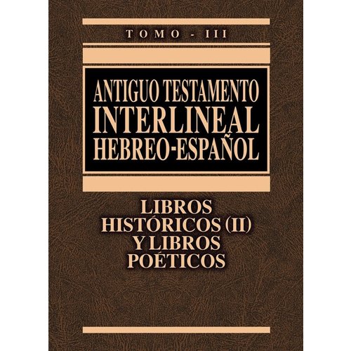 CLIE LIBROS ANTIGUO TESTAMENTO INTERLINEAL HEBREO - ESPAÑOL TOMO III HISTÓRICOS (II) Y POÉTICOS