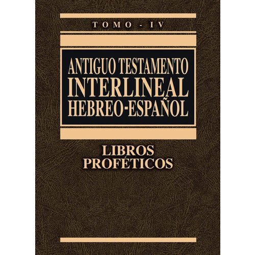 EDITORIAL CLIE ANTIGUO TESTAMENTO INTERLINEAL HEBREO - ESPAÑOL TOMO IV LIBROS PROFÉTICOS EDITORIAL CLIE ANTIGUO TESTAMENTO INTERLINEAL HEBREO - ESPAÑOL TOMO IV LIBROS PROFÉTICOS