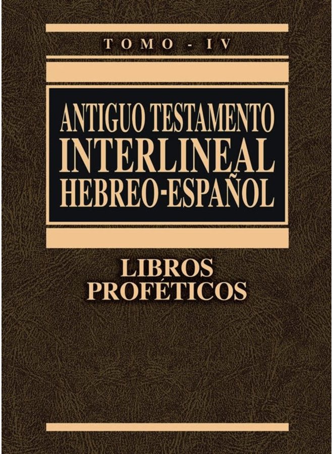 ANTIGUO TESTAMENTO INTERLINEAL HEBREO - ESPAÑOL TOMO IV LIBROS PROFÉTICOS