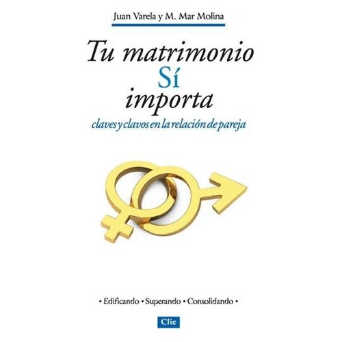 EDITORIAL CLIE TU MATRIMONIO SÍ IMPORTA. CLAVES Y CLAVOS EN LA RELACIÓN DE PAREJA