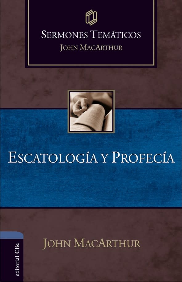 EDITORIAL CLIE SERMONES TEMATICOS JOHN MACARTHUR ESCATOLOGIA Y PROFECIA