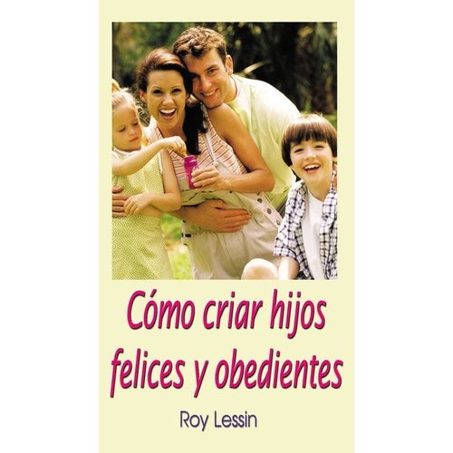 GRUPO NELSON COMO CRIAR HIJOS FELICES Y OBEDIENTES GRUPO NELSON COMO CRIAR HIJOS FELICES Y OBEDIENTES
