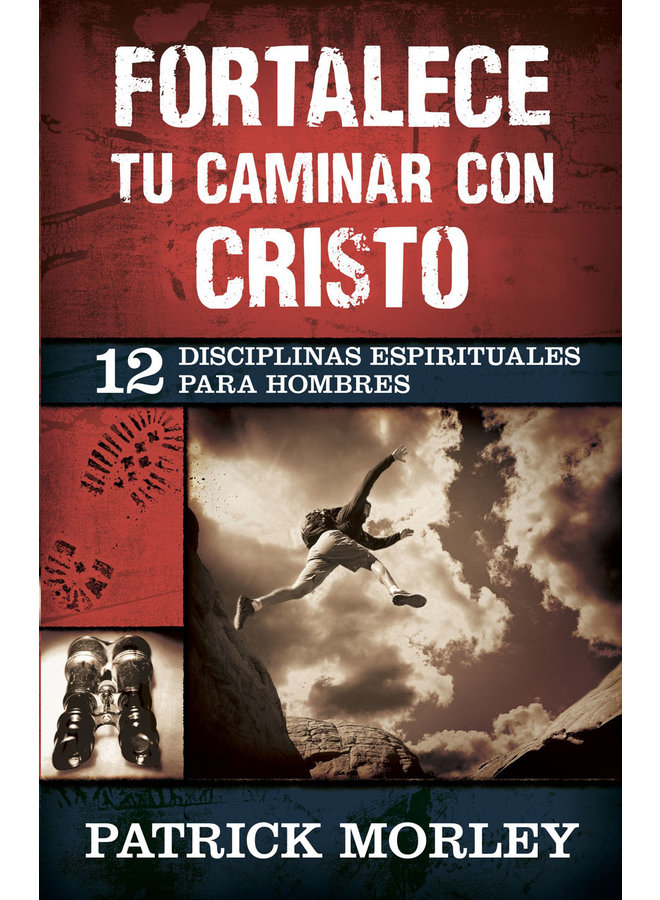 FORTALECE TU CAMINAR CON CRISTO: 12 DISCIPLINAS ESPIRITUALES PARA HOMBRES