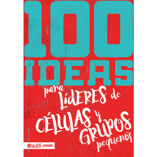 E625 100 IDEAS PARA LIDERES DE CELULAS Y GRUPOS PEQUENOS