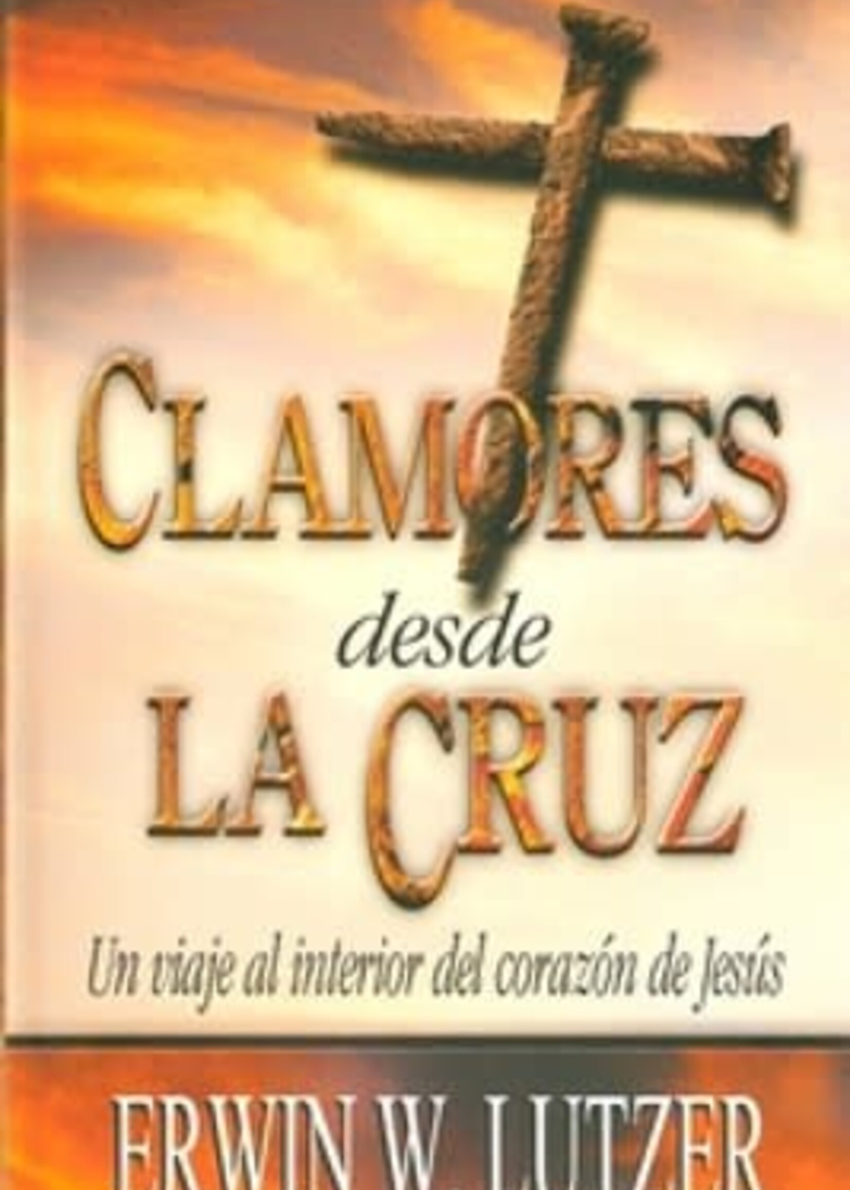 CLC CLAMORES DESDE LA CRUZ: UN VIAJE AL INTERIOR DEL CORAZON DE JESUS