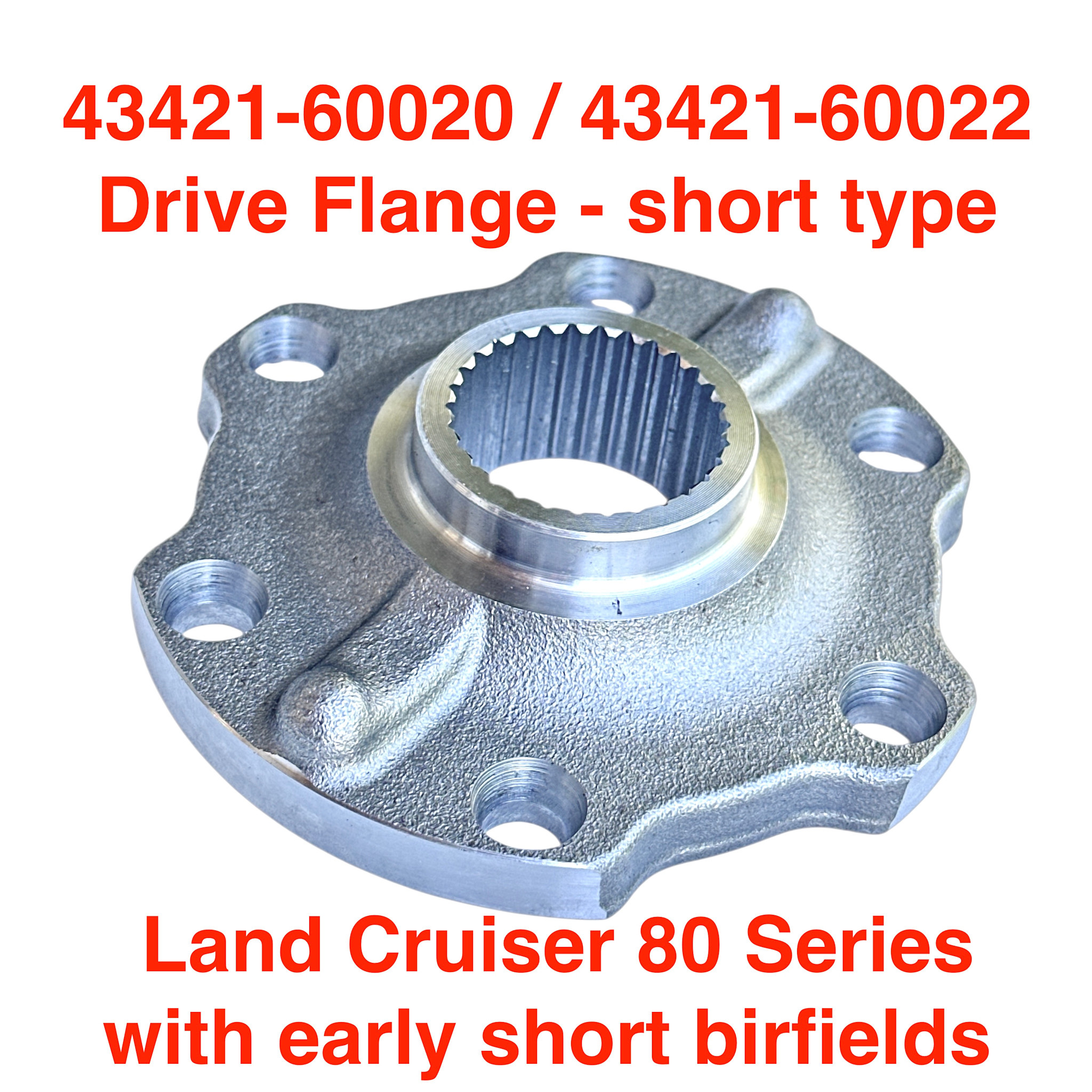 Drive Flange, Front Axle - Land Cruiser 80 Series - early short spline type - use only w/early birfield -  43421-60020 / 43421-60022