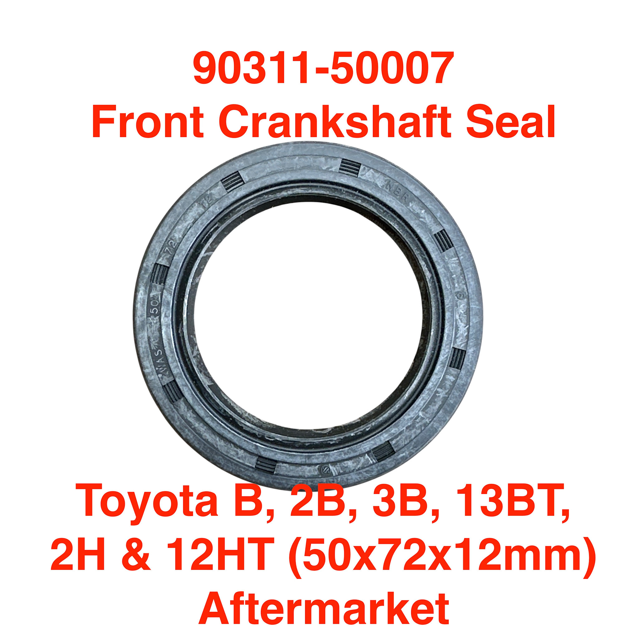 Seal, Crankshaft - Front - Toyota B, 2B, 3B, 13BT, 2H, 12HT (50x72x12mm) - 90311-50007
