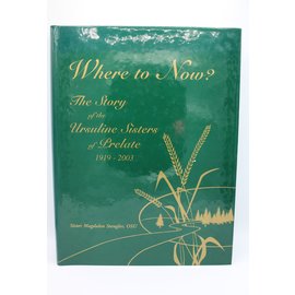 Hardcover Where to Now? The Story of the Ursuline Sisters of Prelate 1919-2003