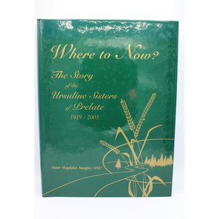 Hardcover Where to Now? The Story of the Ursuline Sisters of Prelate 1919-2003