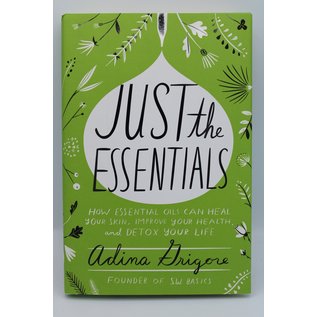 Hardcover Grigore, Adina: Just the Essentials: How Essential Oils Can Heal Your Skin, Improve Your Health, and Detox Your Life