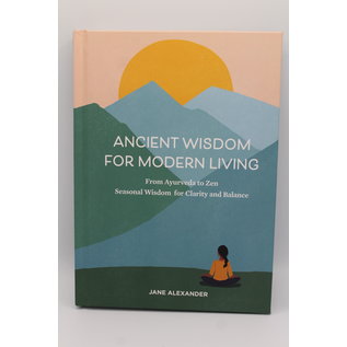 Hardcover Alexander, Jane: Ancient Wisdom for Modern Living: From Ayurveda to Zen, Seasonal Wisdom for Clarity and Balance