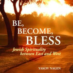 Be, Become, Bless by Rabbi Yaakov Nagen
