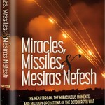 Miracles, Missiles and Mesiras Nefesh The Heartbreak, The Miraculous Moments, and Military Operations of the October 7th War