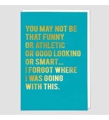 You May Not Be That Funny Or Athletic Or Good Looking Or Smart...