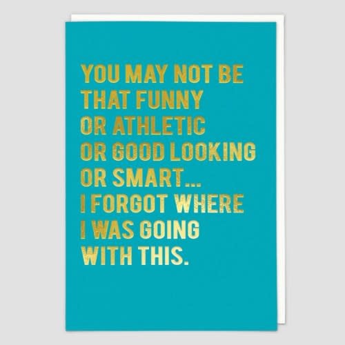 You May Not Be That Funny Or Athletic Or Good Looking Or Smart...