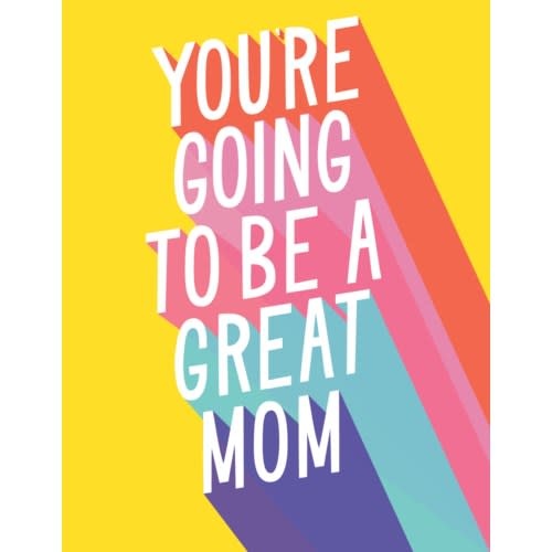 You're Going To Be A Great Mom