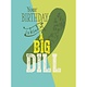 Your Birthday is kind of A Big Dill