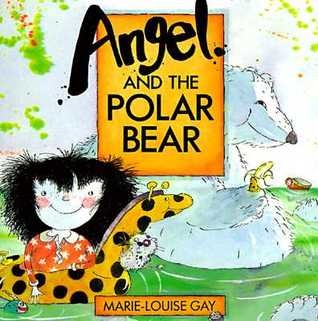 Angel and the Polar Bear by Marie-Louise Gay (5+)