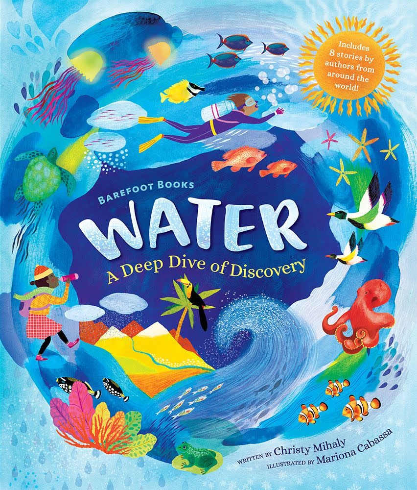 Barefoot Books Water: A Deep Dive of Discovery by Christy Mihaly (ages 8-12)