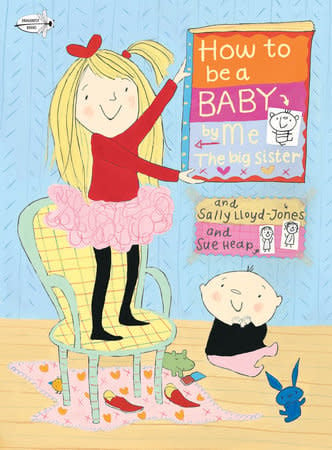 How to Be a Baby, by Me (The big sister) by Sally Lloyd-Jones (ages 4-8)