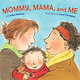 Mommy, Mama, and Me by Leslea Newman (1+)