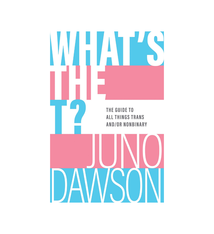 Sourcebooks Fire What's The T? The Guide to All Things Trans and/or Nonbinary - Juno Dawson