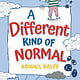 A Different Kind of Normal by Abigail Balfe (ages 8-12)