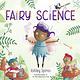 Fairy Science by Ashley Spires (ages 3-7)