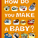 How Do You Make a Baby? by Anna Fiske (4+)