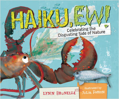 Haiku, Ew! Celebrate the Disgusting Side of Nature by Lynn Brunelle (ages 7-10)