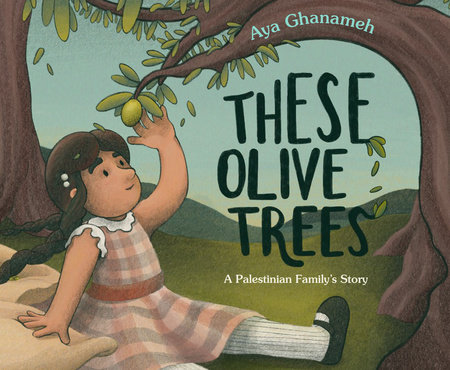 These Olive Trees: A Palestinian Family's Story by Aya Ghanameh (ages 3-5)