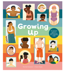 Growing Up: An Inclusive Guide to Puberty and Your Changing Body by Rachel Greener (5+)