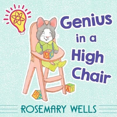 Simon & Schuster Books for Young Readers Genius in a High Chair By Rosemary Wells (ages 4-8yrs)