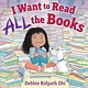 Simon & Schuster Books for Young Readers I Want to Read All the Books by Debbie Ridpath Ohi (ages 4-8yrs)
