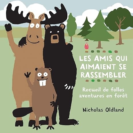 Scholastic Les amis qui aiment se rassembler: Recueil de folles aventures en foret, par Nicholas Oldland