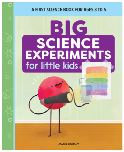 Big Science Experiments for Little Kids by Jason Lindsay (ages 3-5)