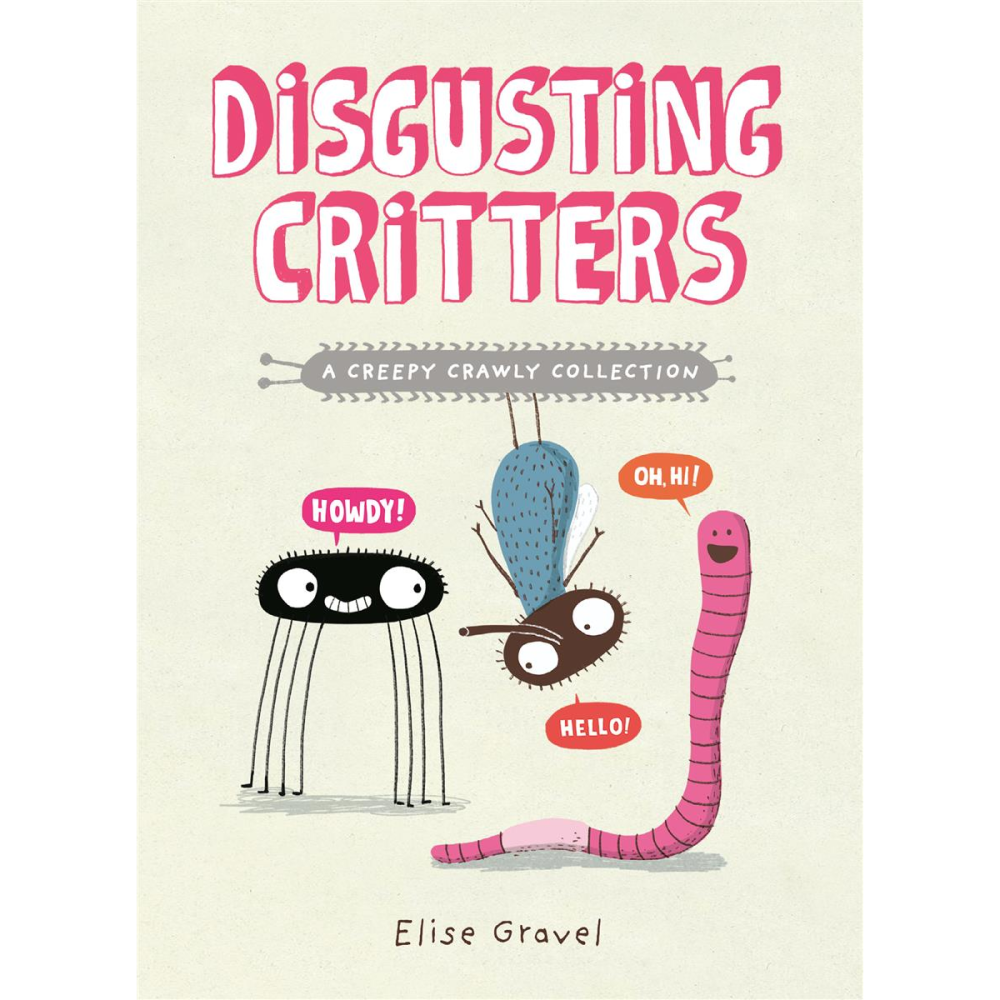 Tundra Disgusting Critters : A Creepy Crawly Collection - Elise Gravel (6+)