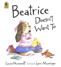 Beatrice Doesn't Want To by Laura Numeroff (3+)