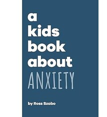DK A Kids Book About: Anxiety  by Ross Szabo (5+)